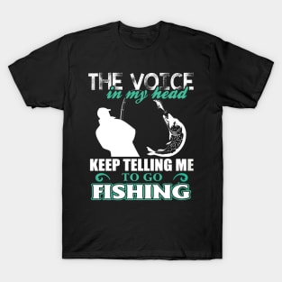 In my head, keep telling me to go fishing T-Shirt